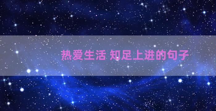 热爱生活 知足上进的句子